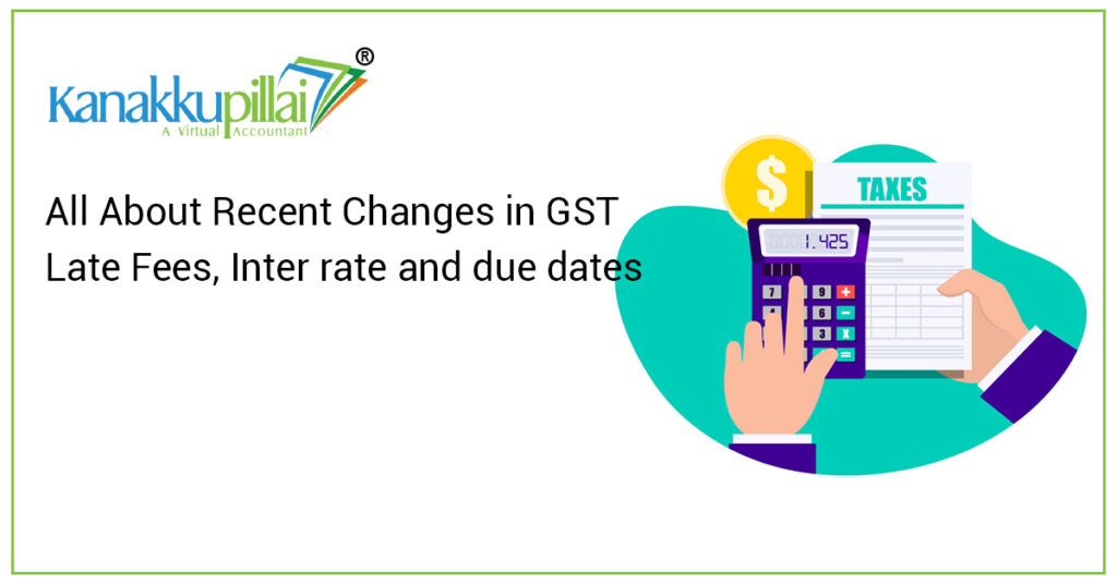 all-about-recent-changes-in-gst-late-fees-interest-rate-due-dates